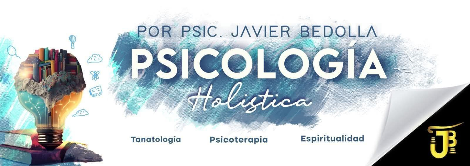 Psicología Holística por Psic. Javier Bedolla. Tanatología, Psicoterapia y Espiritualidad.